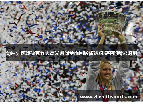 葡萄牙逆转捷克五大高光瞬间全面回顾激烈对决中的精彩时刻