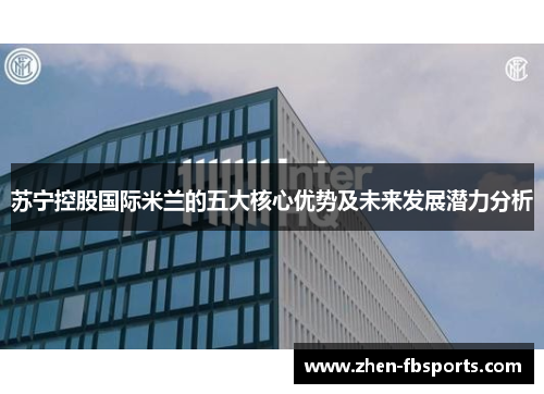 苏宁控股国际米兰的五大核心优势及未来发展潜力分析