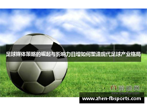 足球媒体策略的崛起与影响力日增如何塑造现代足球产业格局