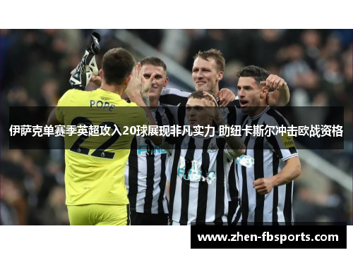 伊萨克单赛季英超攻入20球展现非凡实力 助纽卡斯尔冲击欧战资格 伊萨克单赛季英超攻入20球展现非凡实力 助纽卡斯尔冲击欧战资格