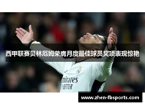 西甲联赛贝林厄姆荣膺月度最佳球员奖项表现惊艳 西甲联赛贝林厄姆荣膺月度最佳球员奖项表现惊艳